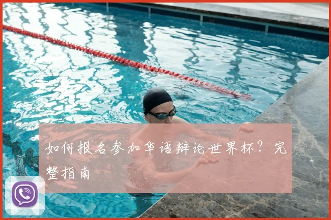 如何报名参加华语辩论世界杯？完整指南