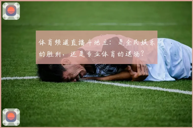 体育频道直播斗地主:是全民娱乐的胜利,还是专业体育的退场?